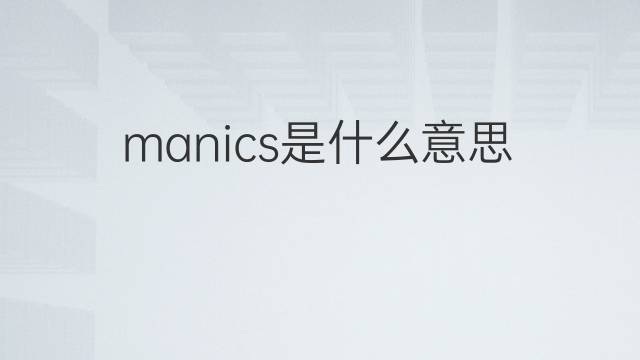 manics是什么意思 manics的中文翻译、读音、例句