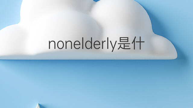 nonelderly是什么意思 nonelderly的中文翻译、读音、例句