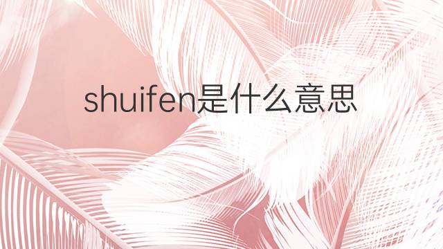 shuifen是什么意思 shuifen的中文翻译、读音、例句