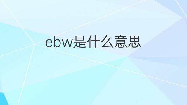 ebw是什么意思 ebw的中文翻译、读音、例句