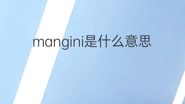 mangini是什么意思 英文名mangini的翻译、发音、来源