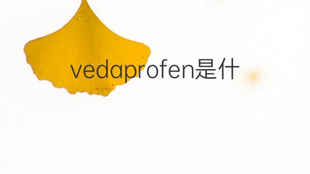 vedaprofen是什么意思 vedaprofen的中文翻译、读音、例句