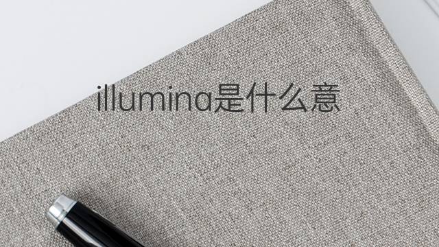 illumina是什么意思 illumina的中文翻译、读音、例句