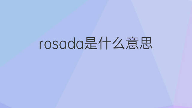 rosada是什么意思 rosada的中文翻译、读音、例句