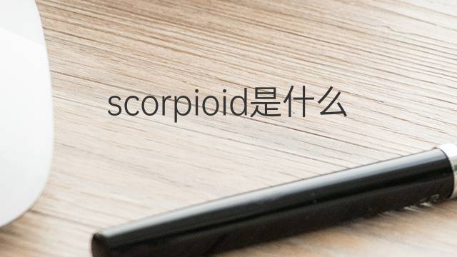 scorpioid是什么意思 scorpioid的中文翻译、读音、例句
