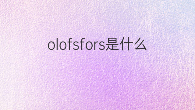 olofsfors是什么意思 olofsfors的中文翻译、读音、例句
