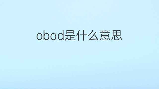 obad是什么意思 obad的中文翻译、读音、例句