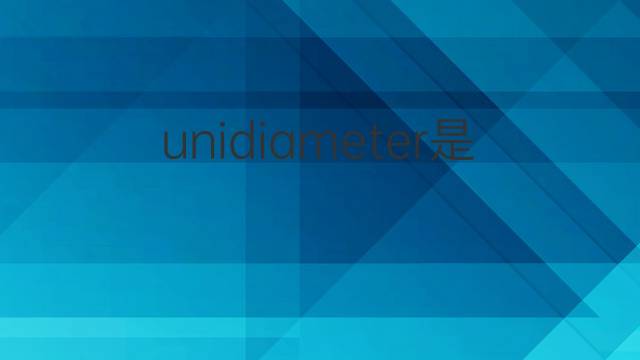 unidiameter是什么意思 unidiameter的中文翻译、读音、例句