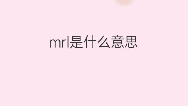 mrl是什么意思 mrl的中文翻译、读音、例句