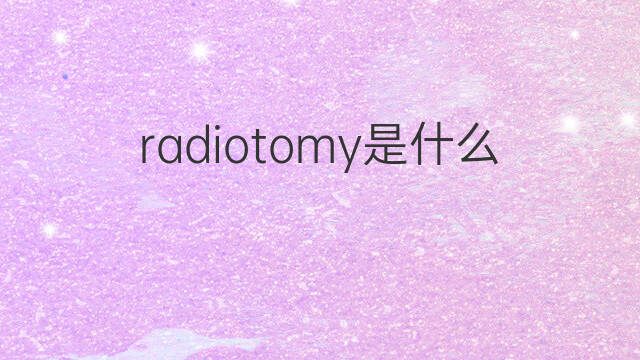 radiotomy是什么意思 radiotomy的中文翻译、读音、例句