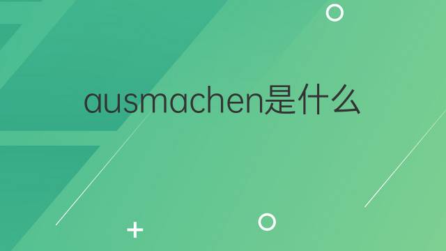 ausmachen是什么意思 ausmachen的中文翻译、读音、例句