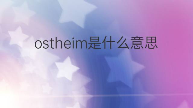 ostheim是什么意思 ostheim的中文翻译、读音、例句