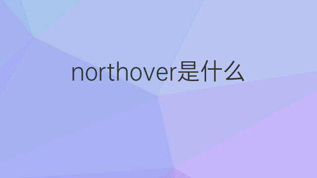 northover是什么意思 northover的中文翻译、读音、例句