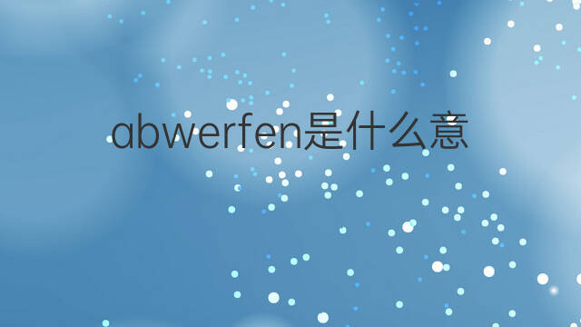 abwerfen是什么意思 abwerfen的中文翻译、读音、例句