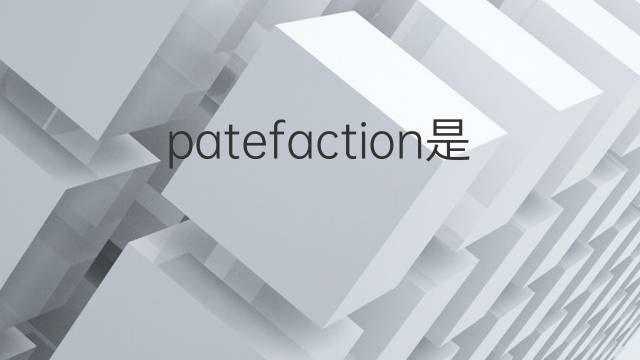 patefaction是什么意思 patefaction的中文翻译、读音、例句