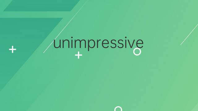 unimpressive是什么意思 unimpressive的中文翻译、读音、例句