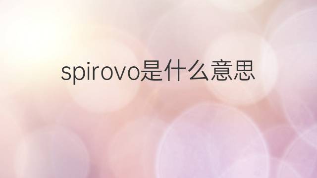 spirovo是什么意思 spirovo的中文翻译、读音、例句