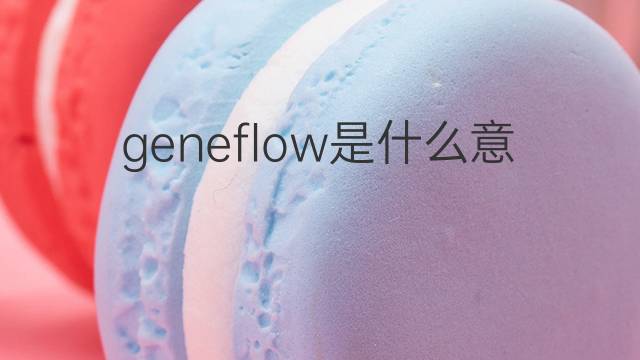 geneflow是什么意思 geneflow的中文翻译、读音、例句