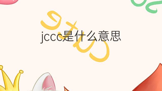 jccc是什么意思 jccc的中文翻译、读音、例句