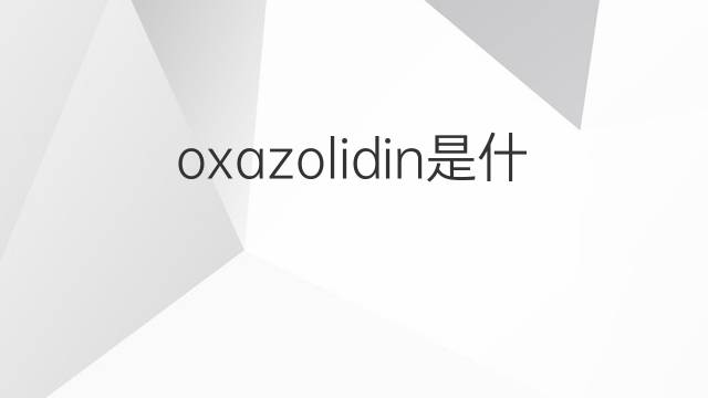 oxazolidin是什么意思 oxazolidin的中文翻译、读音、例句