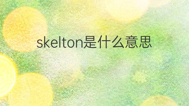 skelton是什么意思 英文名skelton的翻译、发音、来源