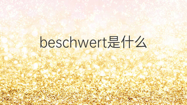 beschwert是什么意思 beschwert的中文翻译、读音、例句