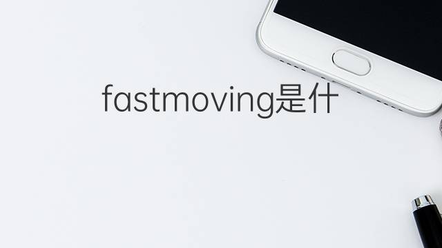 fastmoving是什么意思 fastmoving的中文翻译、读音、例句