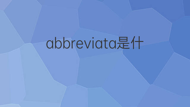 abbreviata是什么意思 abbreviata的中文翻译、读音、例句