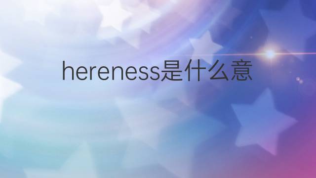 hereness是什么意思 hereness的中文翻译、读音、例句