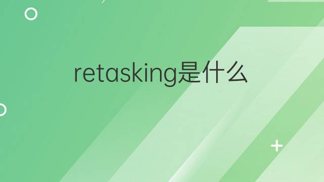 retasking是什么意思 retasking的中文翻译、读音、例句