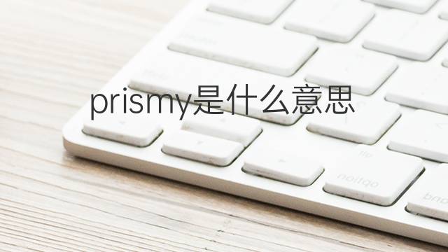 prismy是什么意思 prismy的中文翻译、读音、例句