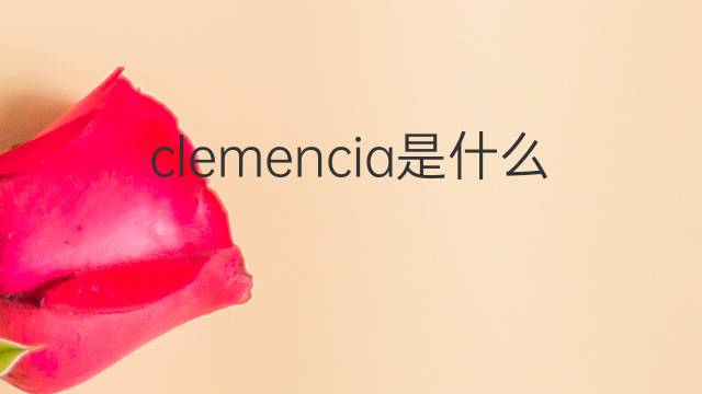 clemencia是什么意思 clemencia的中文翻译、读音、例句