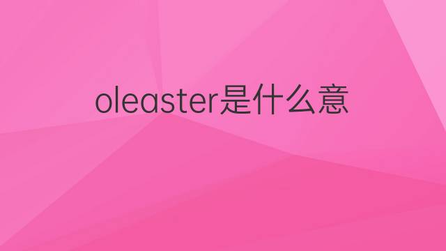 oleaster是什么意思 oleaster的中文翻译、读音、例句