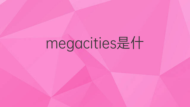 megacities是什么意思 megacities的中文翻译、读音、例句