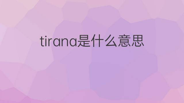 tirana是什么意思 tirana的中文翻译、读音、例句