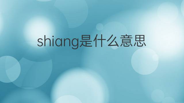 shiang是什么意思 shiang的中文翻译、读音、例句