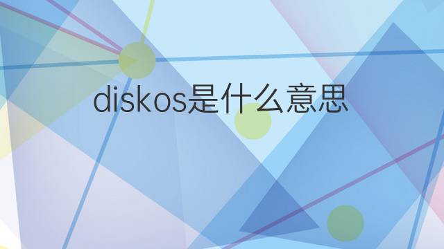 diskos是什么意思 diskos的中文翻译、读音、例句