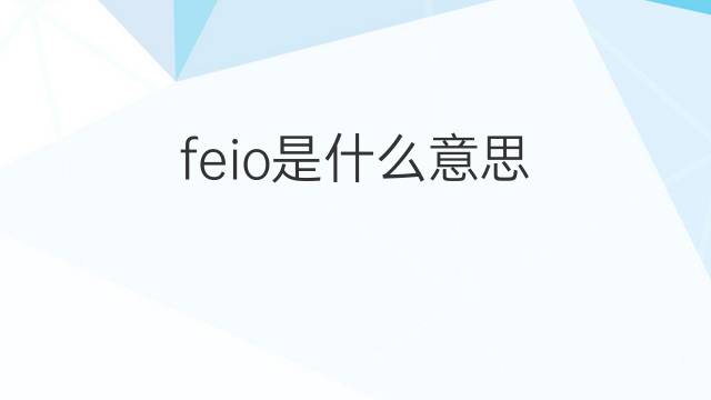 feio是什么意思 feio的中文翻译、读音、例句