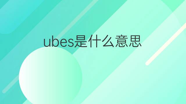 ubes是什么意思 ubes的中文翻译、读音、例句