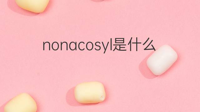 nonacosyl是什么意思 nonacosyl的中文翻译、读音、例句