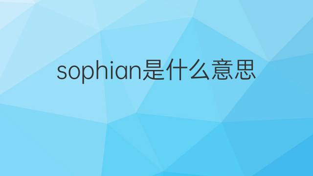 sophian是什么意思 sophian的中文翻译、读音、例句