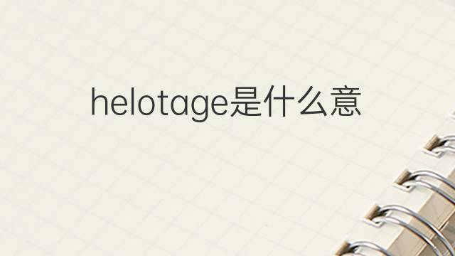 helotage是什么意思 helotage的中文翻译、读音、例句