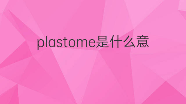 plastome是什么意思 plastome的中文翻译、读音、例句