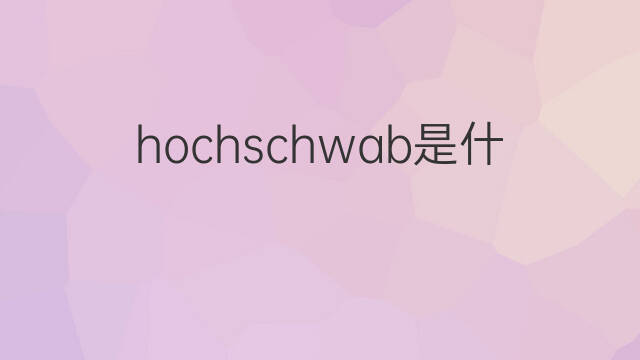 hochschwab是什么意思 hochschwab的中文翻译、读音、例句