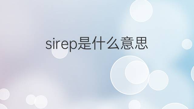 sirep是什么意思 sirep的中文翻译、读音、例句