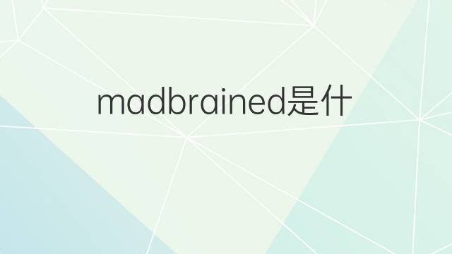 madbrained是什么意思 madbrained的中文翻译、读音、例句