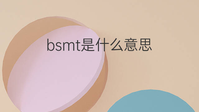 bsmt是什么意思 bsmt的中文翻译、读音、例句