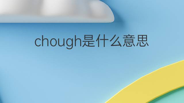 chough是什么意思 chough的中文翻译、读音、例句