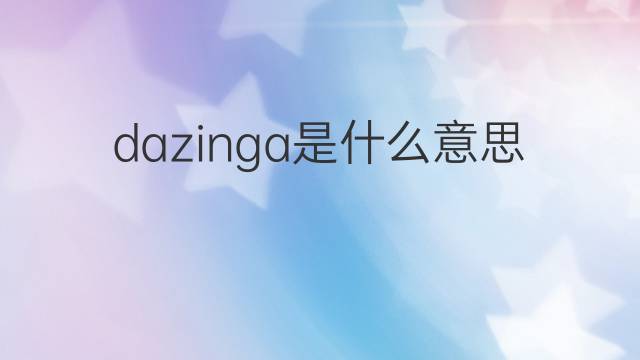 dazinga是什么意思 dazinga的中文翻译、读音、例句