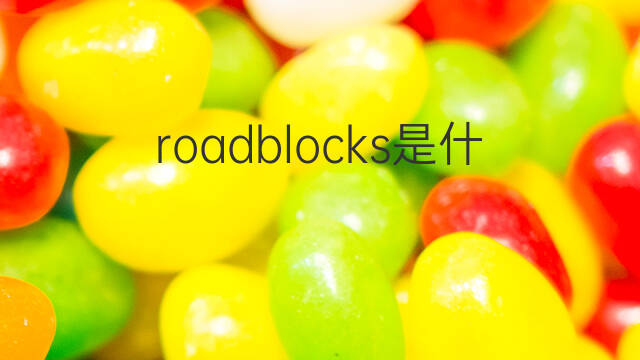 roadblocks是什么意思 roadblocks的中文翻译、读音、例句